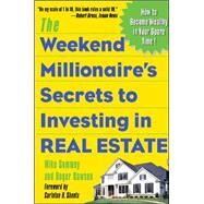 The Weekend Millionaire's Secrets to Investing in Real Estate: How to Become Wealthy in Your Spare Time How to Become Wealthy in Your Spare Time by Summey, Mike; Dawson, Roger, 9780071412919
