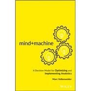 Mind+Machine A Decision Model for Optimizing and Implementing Analytics by Vollenweider, Marc, 9781119302919