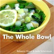 The Whole Bowl Gluten-free, Dairy-free Soups & Stews by Wood, Rebecca; Scheintaub, Leda, 9781581572919