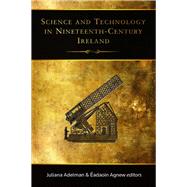 Science and Technology in Nineteenth-Century Ireland by Adelman, Juliana; Agnew, adaoin, 9781846822919