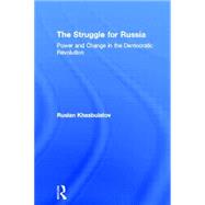 The Struggle for Russia: Power and Change in the Democratic Revolution by Khasbulatov,Ruslan, 9780415092920