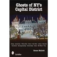 Ghosts of NY's Capital District : Albany, Schenectady, Troy and More by MALLETT RENEE, 9780764332920