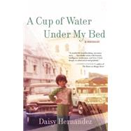 A Cup of Water Under my Bed by Hernandez, Daisy, 9780807062920