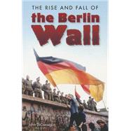 The Rise and Fall of the Berlin Wall by DiConsiglio, John, 9781419022920