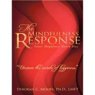 The Mindfulness Response: Inner Happiness Every Day by Moore, Deborah C., Ph.d., 9781452522920