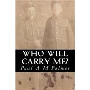 Who Will Carry Me? by Palmer, Paul A. M., 9781508672920