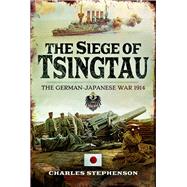 The Siege of Tsingtau by Stephenson, Charles, 9781526702920