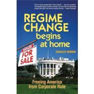 Regime Change Begins at Home Freeing America from Corporate Rule by Derber, Charles, 9781576752920
