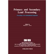 Primary and Secondary Lead Processing: Proceedings of the International Symposium on Primary and Secondary Lead Processing, Halifax, Nova Scotia by International Symposium on Primary and Secondary Lead Processing (1989 : Halifax, N. S.); Jaeck, Michael L.; Metallurgical Society of CIM. Non-Ferrous Pyrometallurgy Section; Conference of Metallurgists (28th : 1989 : Halifax, N. S.), 9780080372921