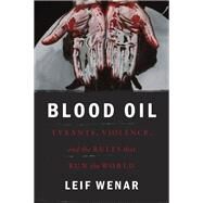 Blood Oil Tyrants, Violence, and the Rules That Run the World by Wenar, Leif, 9780190262921