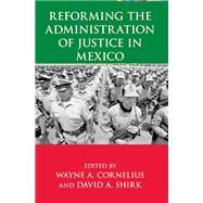 Reforming the Administration of Justice in Mexico by Cornelius, Wayne A.; Shirk, David A., 9780268022921