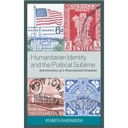 Humanitarian Identity and the Political Sublime Intervention of a Postcolonial Feminist by Khasnabish, Ashmita, 9780739122921