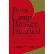Boot Camp for the Broken-Hearted How to Survive (and Be Happy) in the Jungle of Love by Valeriani, Audrey, 9780882822921
