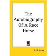 The Autobiography of a Race Horse by Yates, L. B., 9781419182921