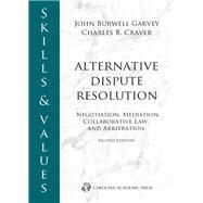 Skills & Values: Alternative Dispute Resolution: Negotiation, Mediation, Collaborative Law, and Arbitration, Second Edition by Garvey, John Burwell; Craver, Charles B., 9781531022921