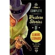 The Complete Western Stories of Elmore Leonard by Leonard, Elmore, 9780061242922