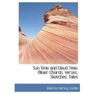 Sun Time and Cloud Time : Minor Chords, Verses, Sketches, Tales by Scoble, Andrew Harvey, 9780554432922