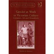 Gender at Work in Victorian Culture: Literature, Art and Masculinity by Danahay,Martin A., 9780754652922