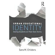 Urban Educational Identity: Seeing Students on Their Own Terms by Childers; Sara M., 9781138842922