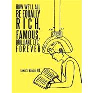 How We'll All Be Equally Rich, Famous, Brilliant, Etc., Forever by Mancini, Lewis S., 9781426932922