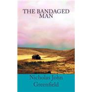 The Bandaged Man by Greenfield, Nicholas John, 9781500702922