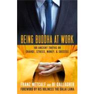 Being Buddha at Work 108 Ancient Truths on Change, Stress, Money, and Success by Metcalf, Franz; Gallagher, Bj, 9781609942922