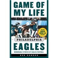 Game of My Life Philadelphia Eagles by Gordon, Bob, 9781683582922