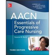 AACN Essentials of Progressive Care Nursing, Third Edition by Burns, Suzanne, 9780071822923