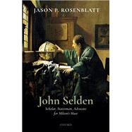 John Selden Scholar, Statesman, Advocate for Milton's Muse by Rosenblatt, Jason P., 9780192842923