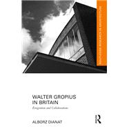Walter Gropius in Britain by Alborz Dianat, 9781032592923