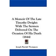 Memoir of the Late Timothy Dwight : With the Sermon Delivered on the Occasion of His Death (1844) by Thompson, Joseph Parrish, 9781104002923