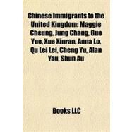 Chinese Immigrants to the United Kingdom : Maggie Cheung, Jung Chang, Guo Yue, Xue Xinran, Anna lo, Qu Lei Lei, Cheng Yu, Alan Yau, Shun Au by , 9781155662923