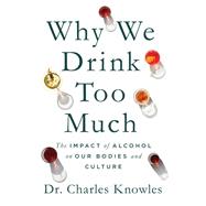 Why We Drink Too Much by Dr. Charles Knowles, 9781250392923