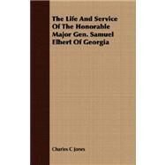 The Life and Service of the Honorable Major Gen. Samuel Elbert of Georgia by Jones, Charles Colcock, Jr., 9781409712923