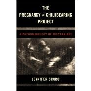 The Pregnancy [does-not-equal] Childbearing Project A Phenomenology of Miscarriage by Scuro, Jennifer, 9781786602923