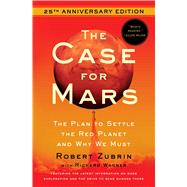 The Case for Mars The Plan to Settle the Red Planet and Why We Must by Zubrin, Robert; Wagner, Richard; Musk, Elon, 9781982172923
