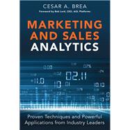 Marketing and Sales Analytics Proven Techniques and Powerful Applications from Industry Leaders by Brea, Cesar, 9780133592924