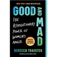 Good and Mad The Revolutionary Power of Women's Anger by Traister, Rebecca, 9781668022924