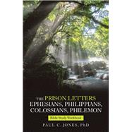 The Prison Letters Ephesians, Philippians, Colossians, Philemon by Jones, Paul C., Ph.d., 9781973632924