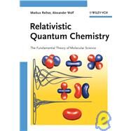 Relativistic Quantum Chemistry : The Fundamental Theory of Molecular Science by Reiher, Markus; Wolf, Alexander, 9783527312924