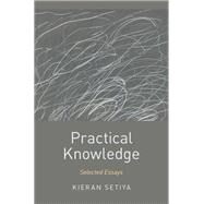Practical Knowledge Selected Essays by Setiya, Kieran, 9780190462925