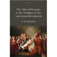 The Idea of Europe and the Origins of the American Revolution by Robinson, D.H., 9780198862925
