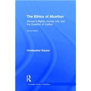 The Ethics of Abortion: Womens Rights, Human Life, and the Question of Justice by Kaczor; Christopher, 9780415732925