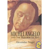 Michelangelo and the Reform of Art by Alexander Nagel, 9780521662925