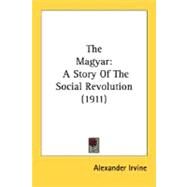 Magyar : A Story of the Social Revolution (1911) by Irvine, Alexander, 9780548632925
