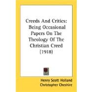 Creeds and Critics : Being Occasional Papers on the Theology of the Christian Creed (1918) by Holland, Henry Scott, 9780548702925