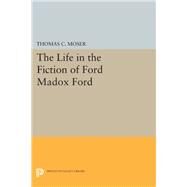 The Life in the Fiction of Ford Madox Ford by Moser, Thomas C., 9780691642925