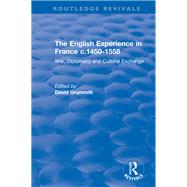 The English Experience in France c.1450-1558: War, Diplomacy and Cultural Exchange: War, Diplomacy and Cultural Exchange by Grummitt,David, 9781138742925