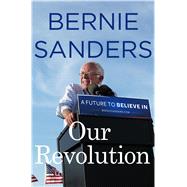 Our Revolution A Future to Believe In by Sanders, Bernie, 9781250132925