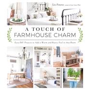 A Touch of Farmhouse Charm Easy DIY Projects to Add a Warm and Rustic Feel to Any Room by Fourez, Liz, 9781624142925